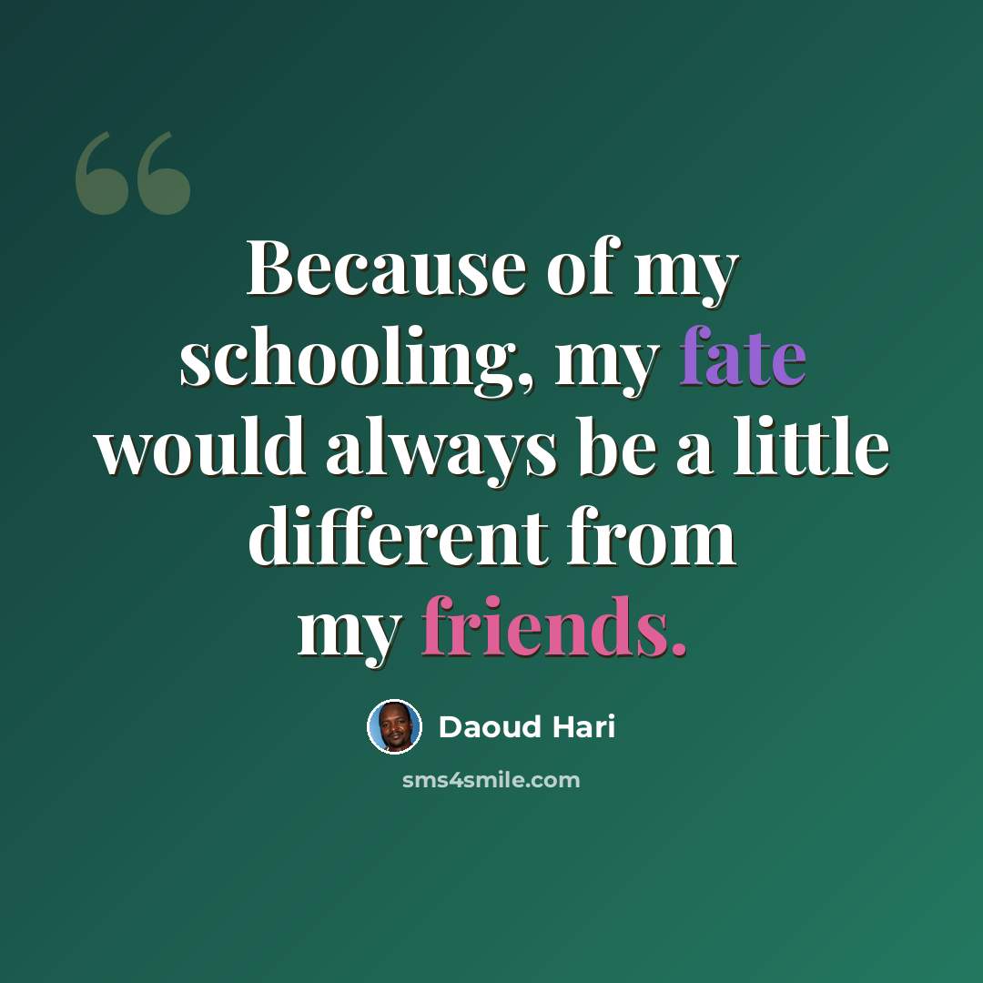“Because of my schooling, my fate would always be a little different from my friends.” quote by Daoud Hari