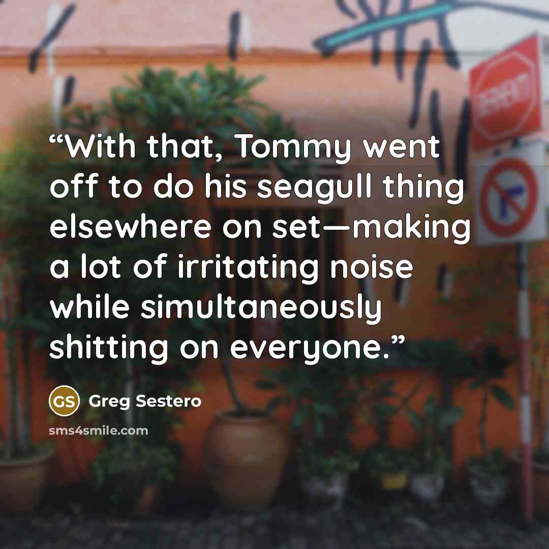 “With that, Tommy went off to do his seagull thing elsewhere on set—making a lot of irritating noise while simultaneously shitting on everyone.” quote by Greg Sestero