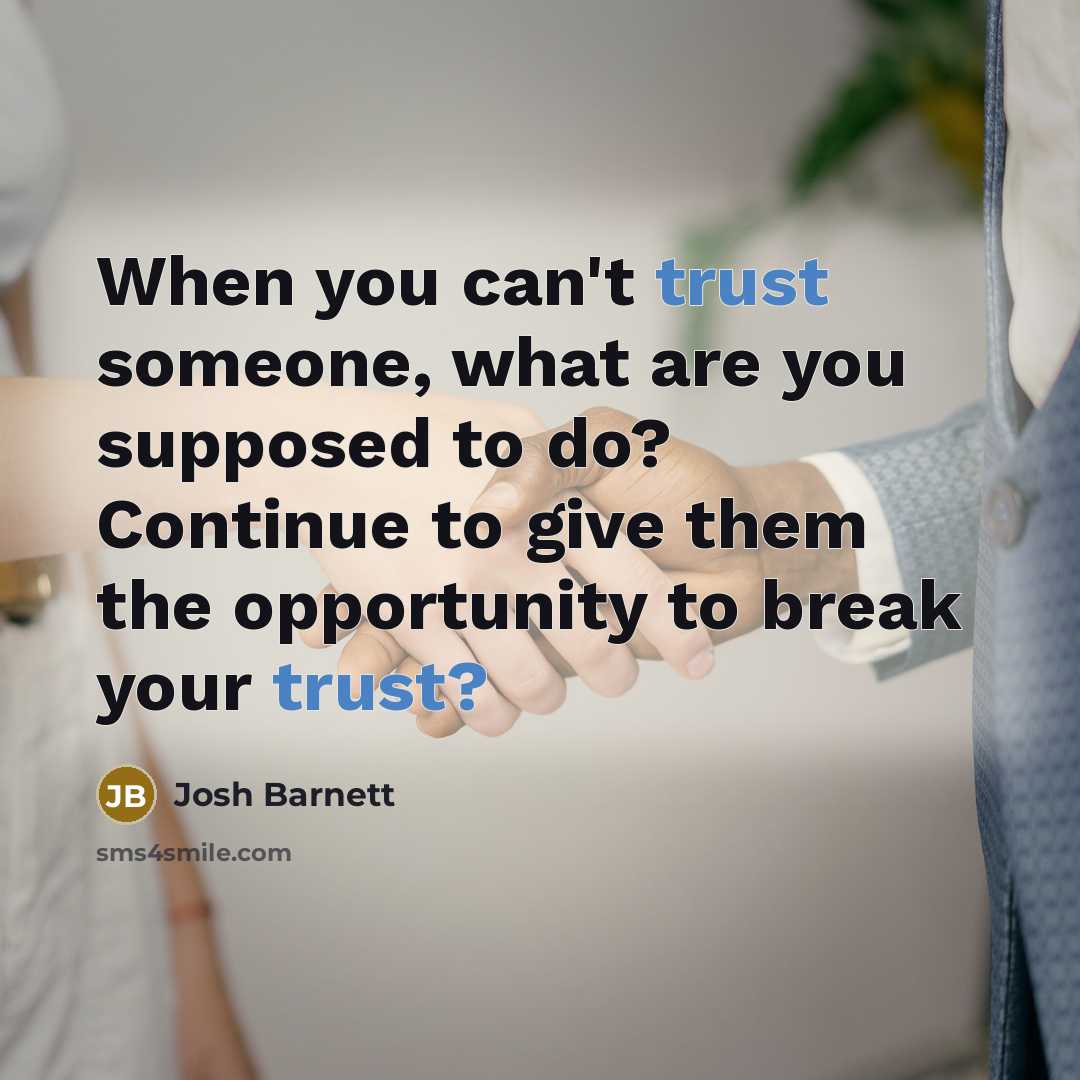 “When you can't trust someone, what are you supposed to do? Continue to give them the opportunity to break your trust?” quote by Josh Barnett