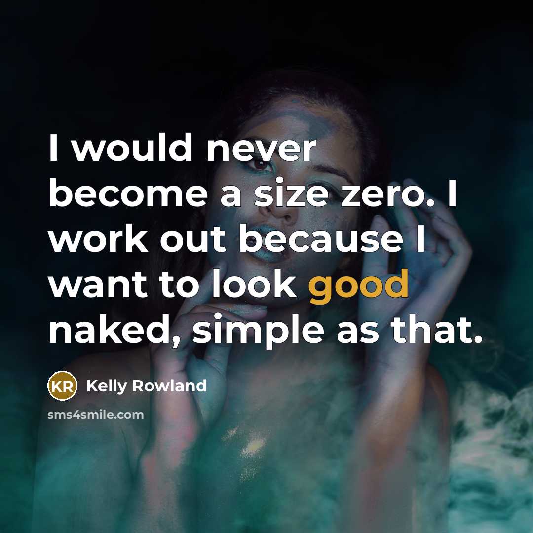 “I would never become a size zero. I work out because I want to look good naked, simple as that.” quote by Kelly Rowland