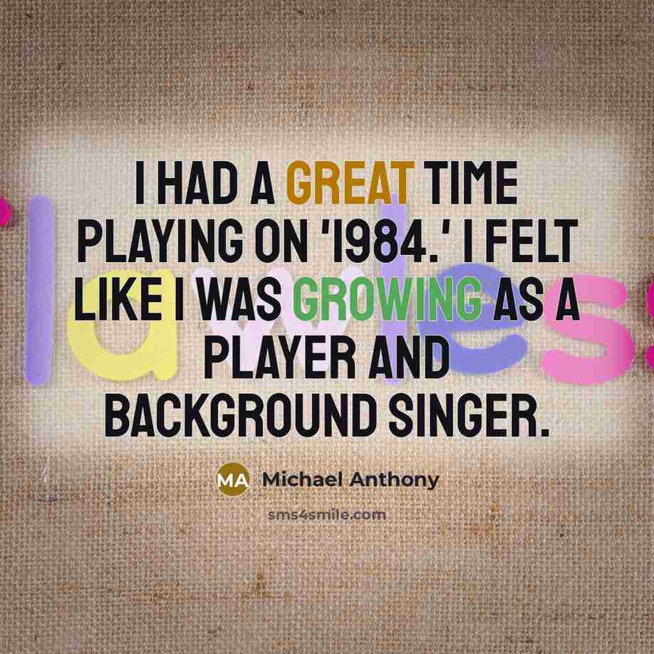 “I had a great time playing on '1984.' I felt like I was growing as a player and background singer.” quote by Michael Anthony