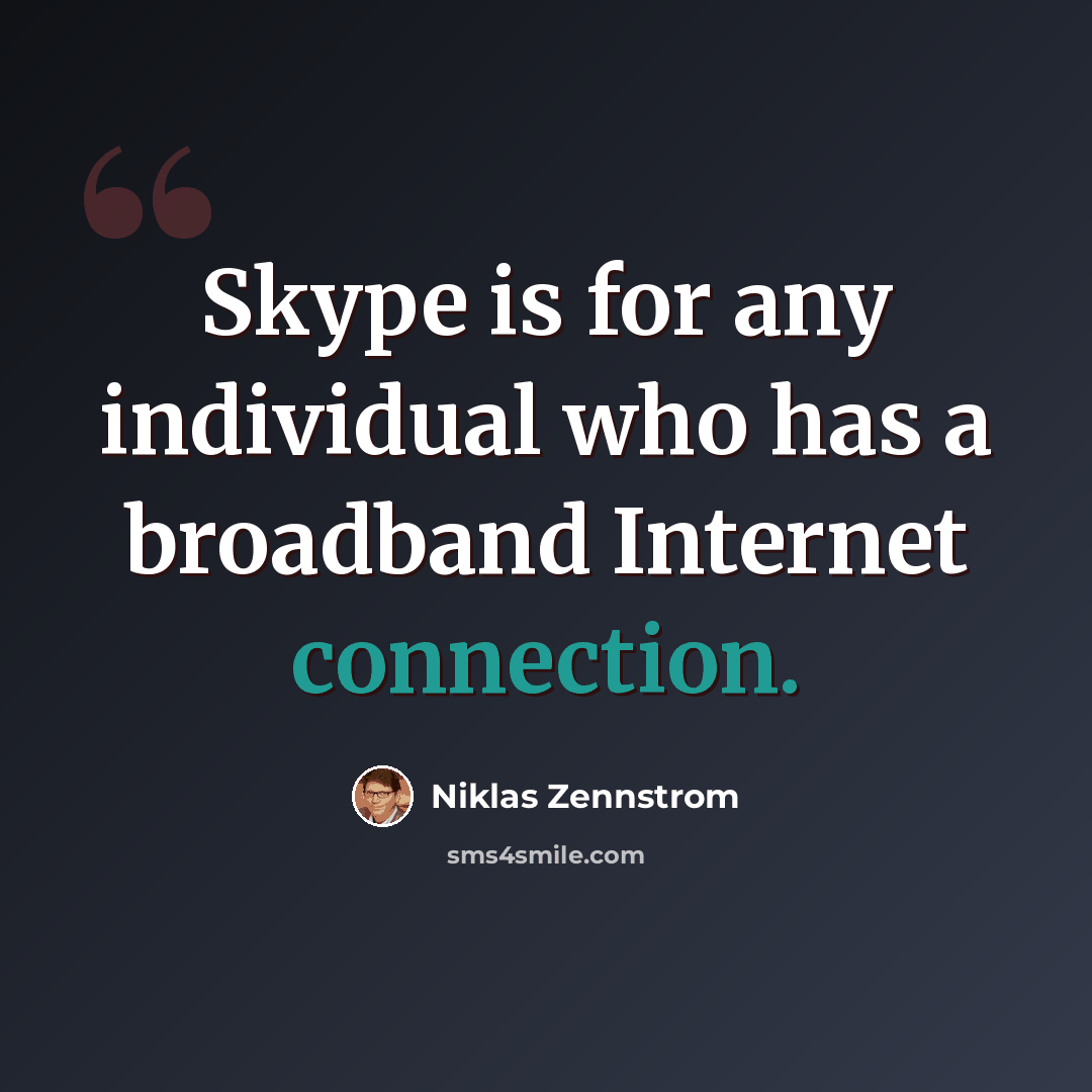 “Skype is for any individual who has a broadband Internet connection.” quote by Niklas Zennstrom