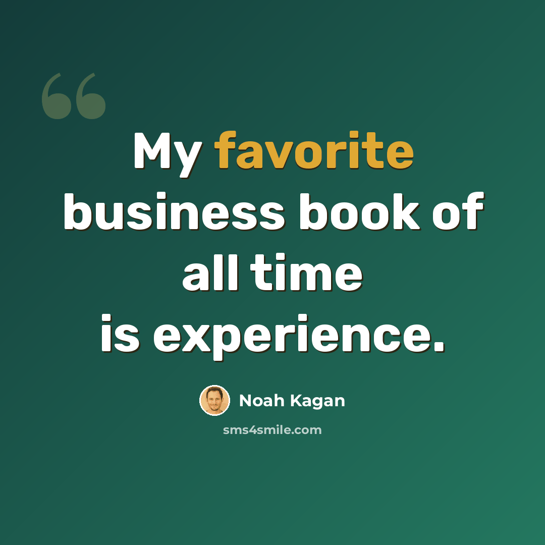 “My favorite business book of all time is experience.” quote by Noah Kagan