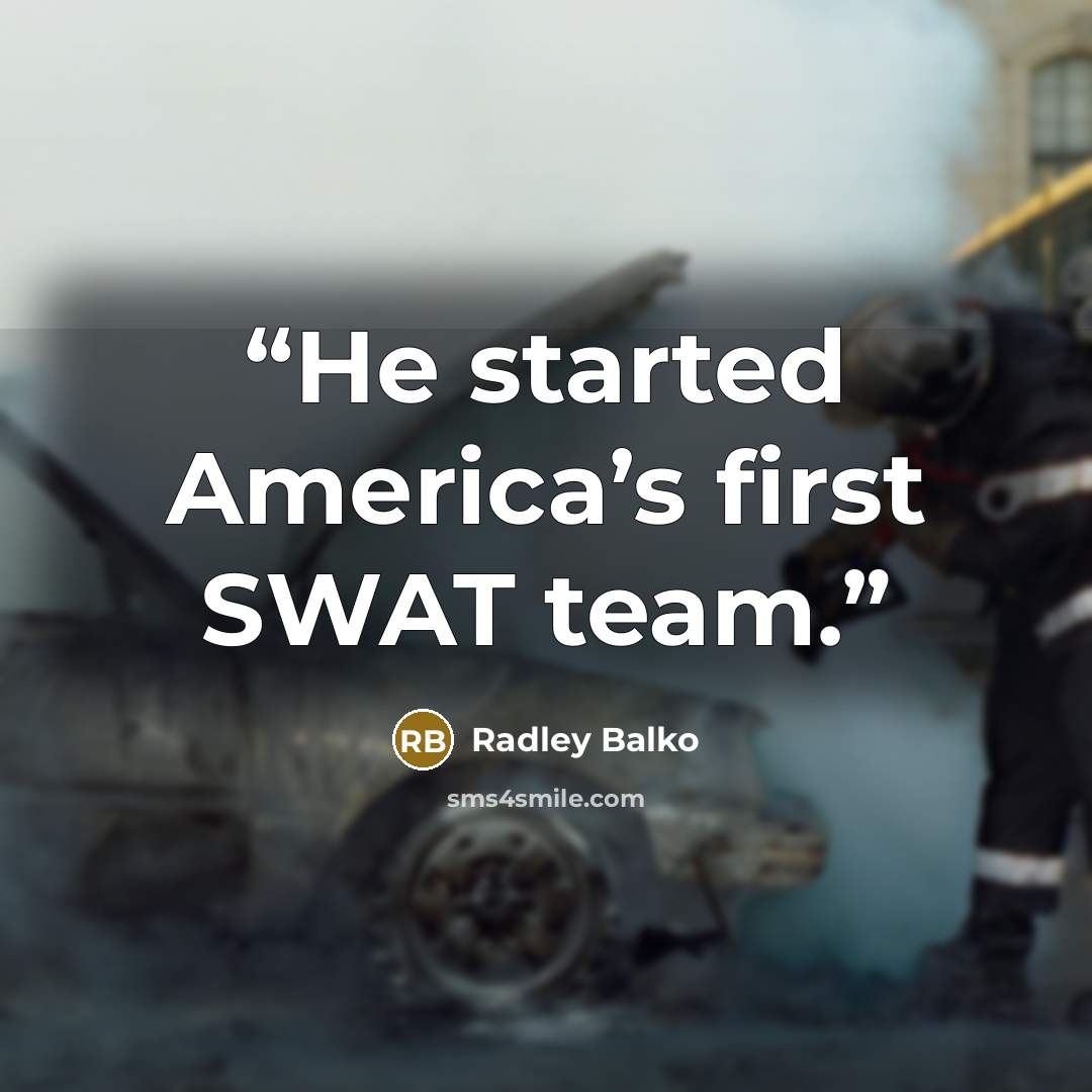 “He started America’s first SWAT team.” quote by Radley Balko