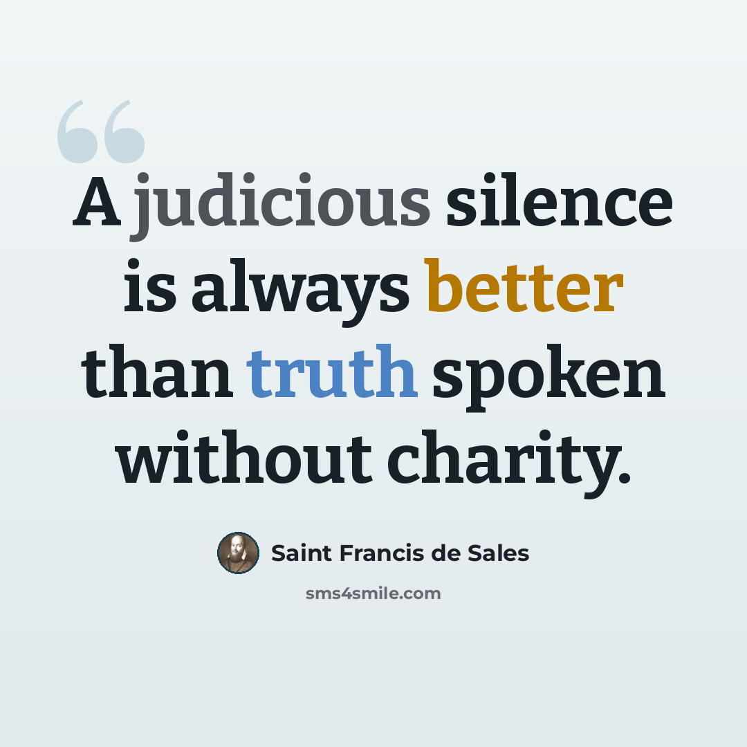 “A judicious silence is always better than truth spoken without charity.” quote by Saint Francis de Sales