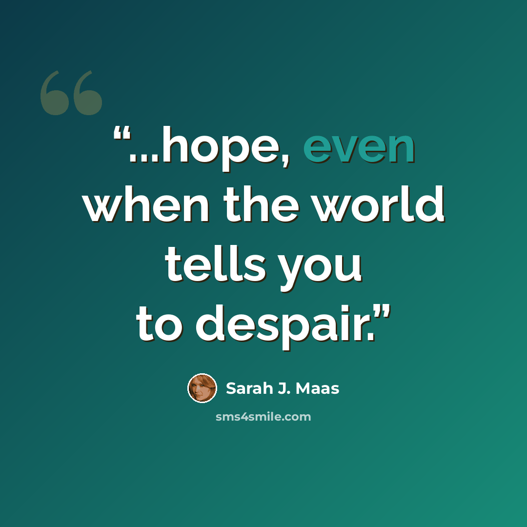 “...hope, even when the world tells you to despair.” quote by Sarah J. Maas