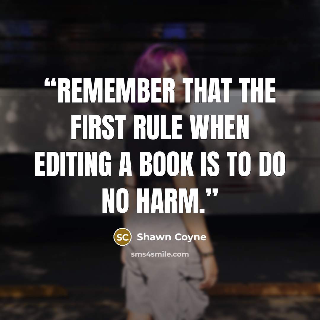 “Remember that the first rule when editing a book is to DO NO HARM.” quote by Shawn Coyne