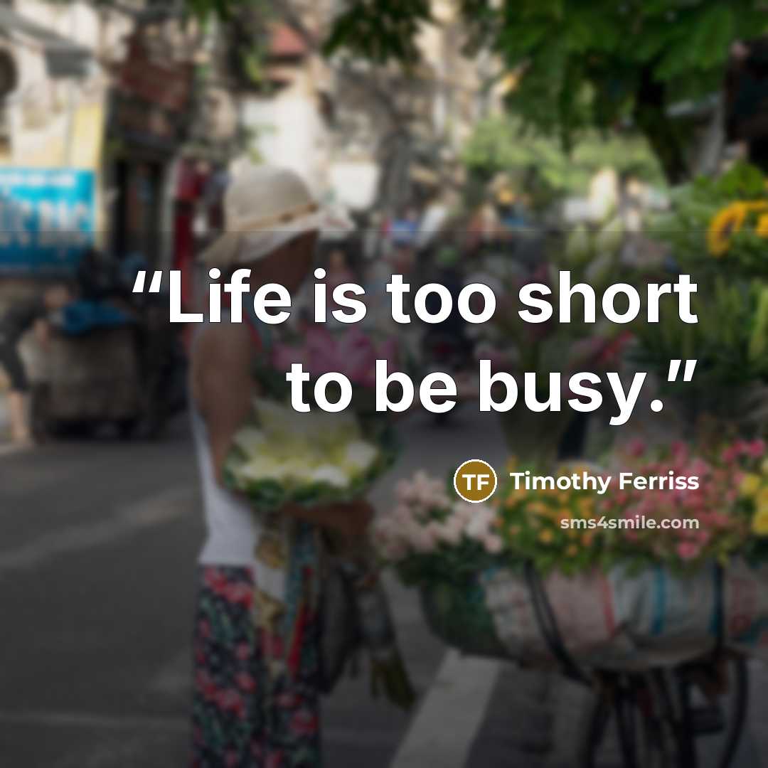 “Life is too short to be busy.” quote by Timothy Ferriss