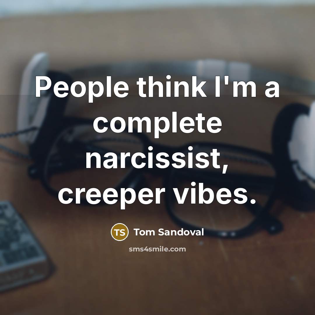 “People think I'm a complete narcissist, creeper vibes.” quote by Tom Sandoval
