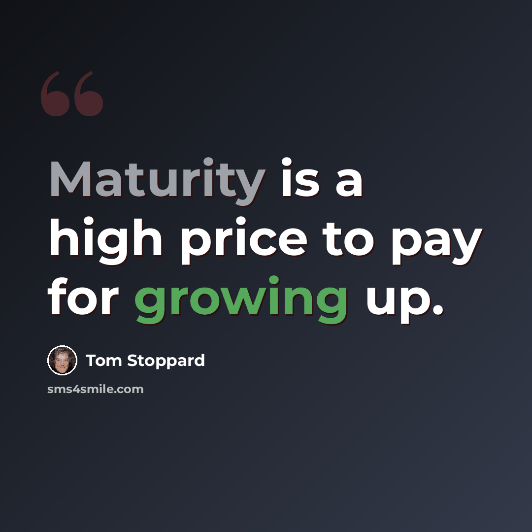 “Maturity is a high price to pay for growing up.” quote by Tom Stoppard