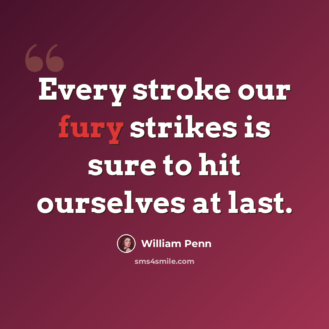 “Every stroke our fury strikes is sure to hit ourselves at last.” quote by William Penn
