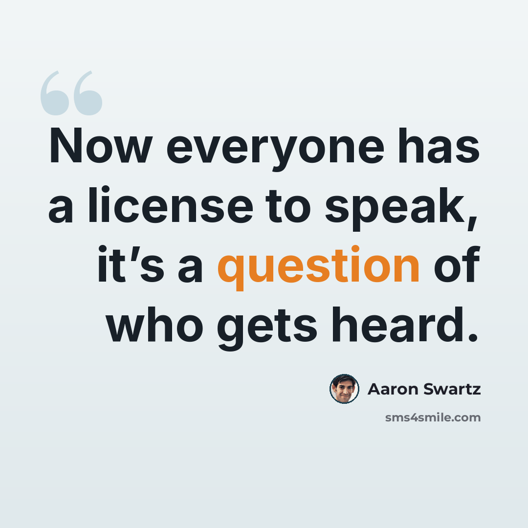 “Now everyone has a license to speak, it’s a question of who gets heard.” quote by Aaron Swartz
