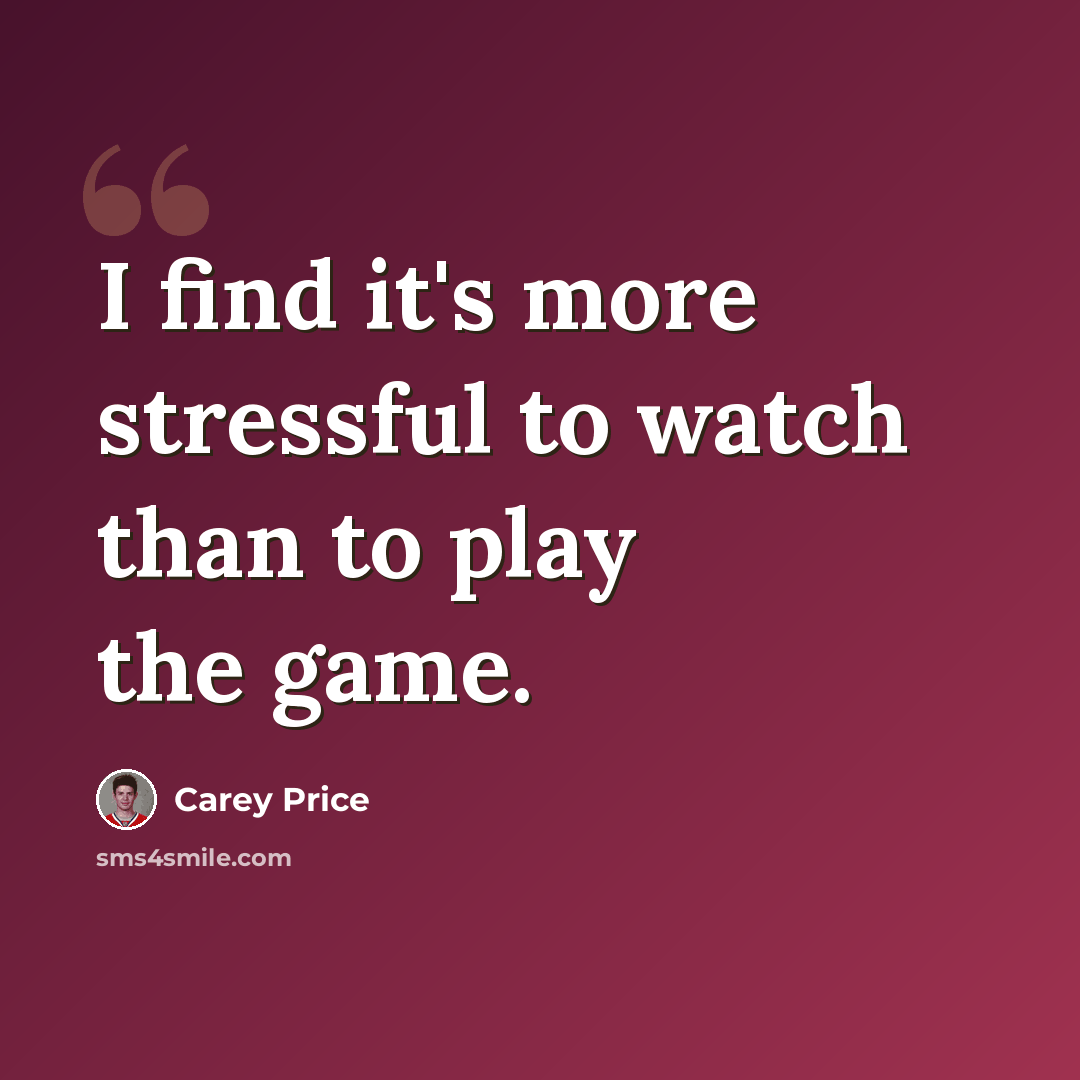 “I find it's more stressful to watch than to play the game.” quote by Carey Price
