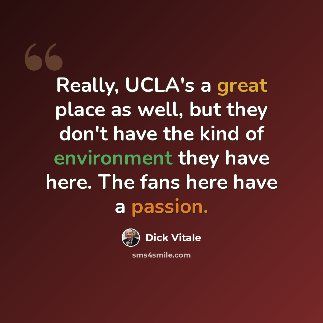 “Really, UCLA's a great place as well, but they don't have the kind of environment they have here. The fans here have a passion.” quote by Dick Vitale