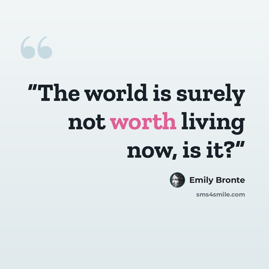 “The world is surely not worth living now, is it?” quote by Emily Brontë