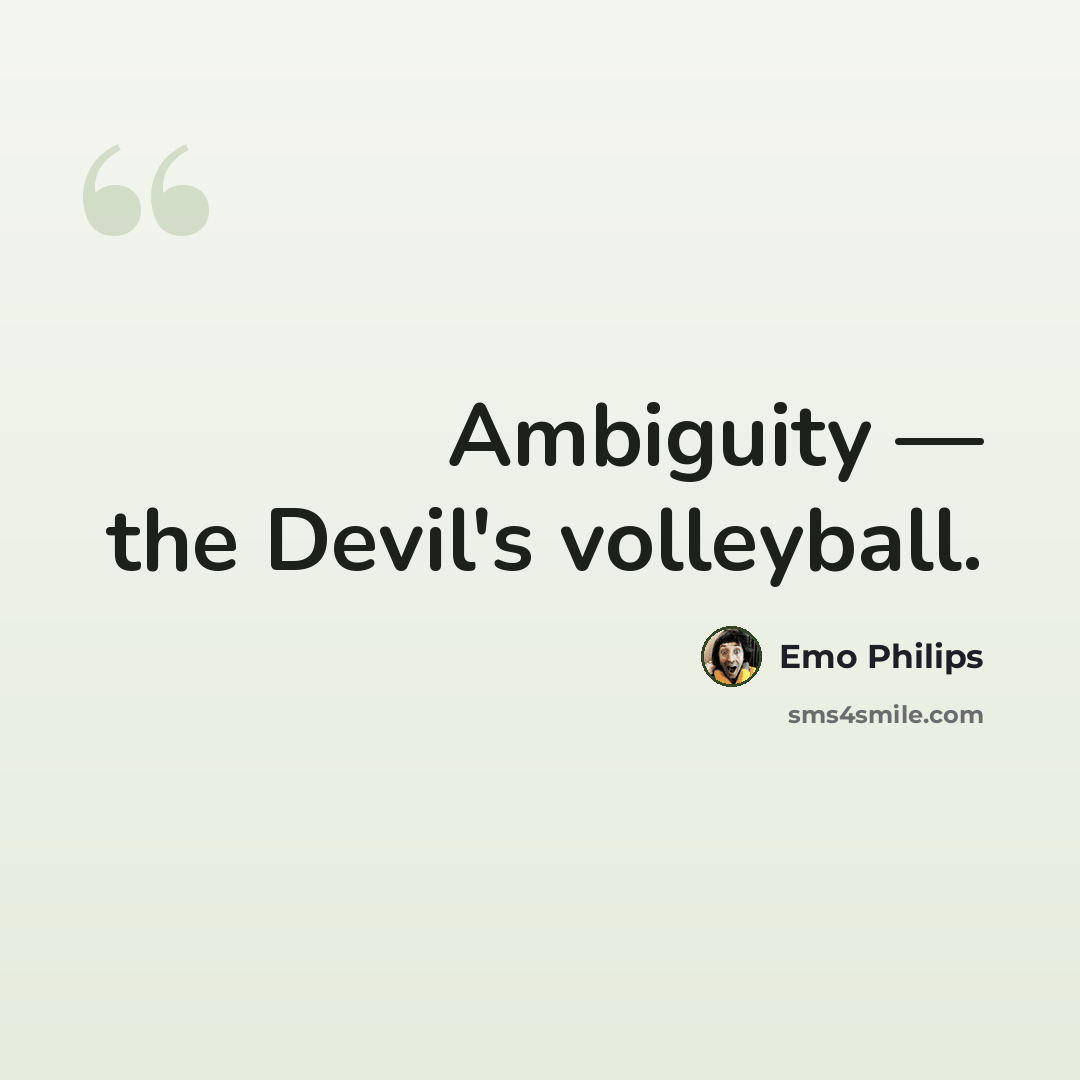 “Ambiguity — the Devil's volleyball.” quote by Emo Philips