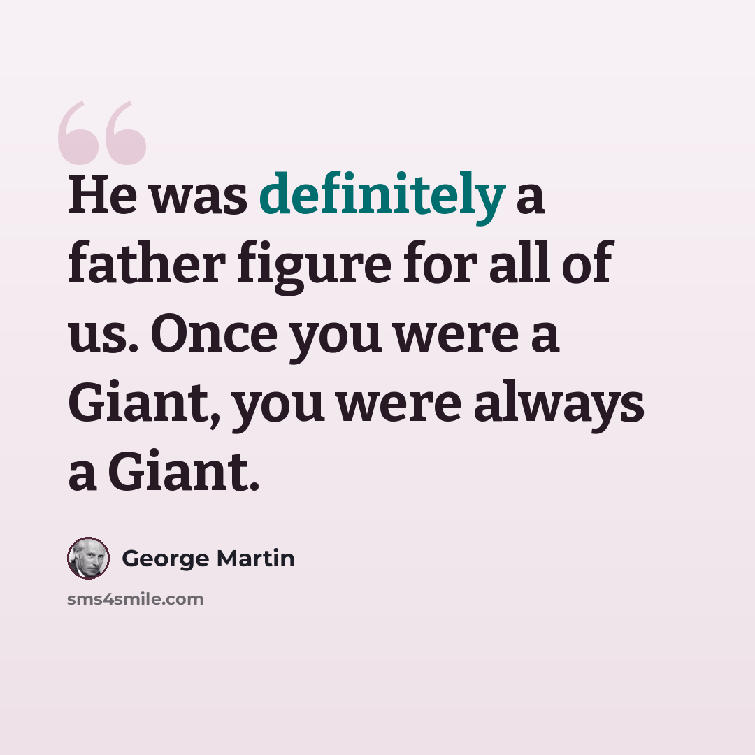 “He was definitely a father figure for all of us. Once you were a Giant, you were always a Giant.” quote by George Martin