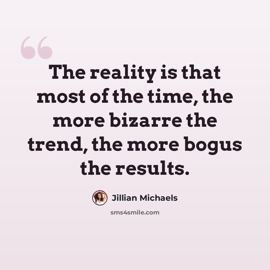 “The reality is that most of the time, the more bizarre the trend, the more bogus the results.” quote by Jillian Michaels