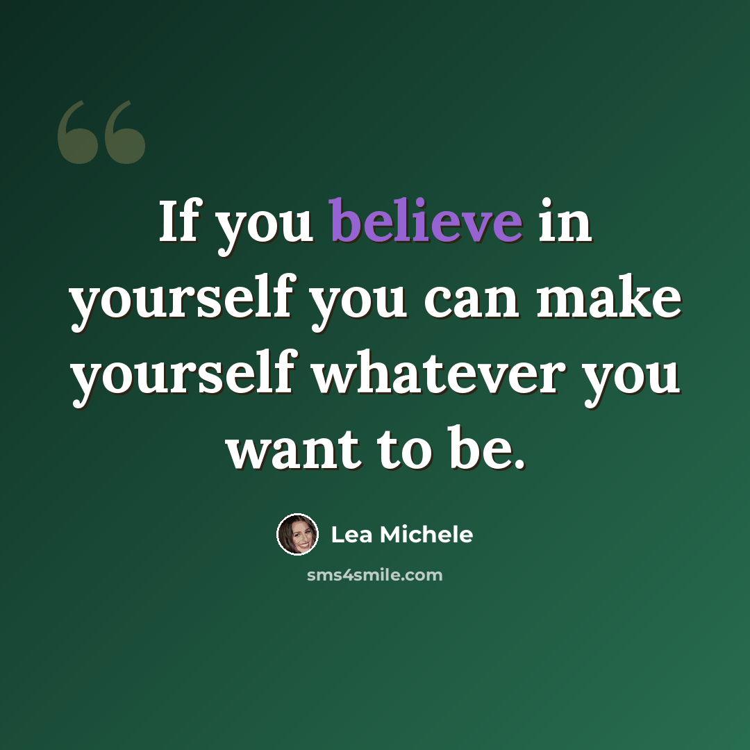 “If you believe in yourself you can make yourself whatever you want to be.” quote by Lea Michele
