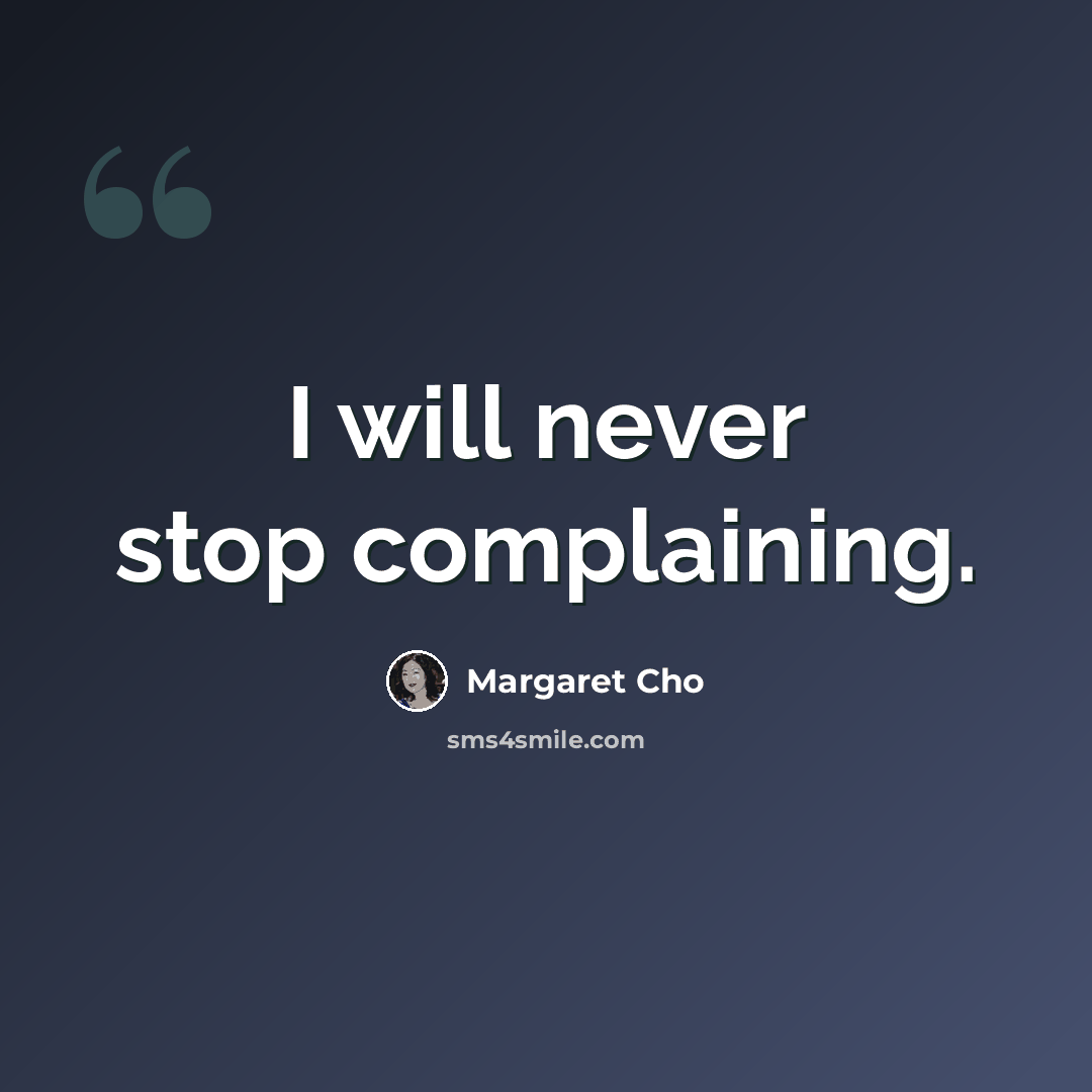 “I will never stop complaining.” quote by Margaret Cho