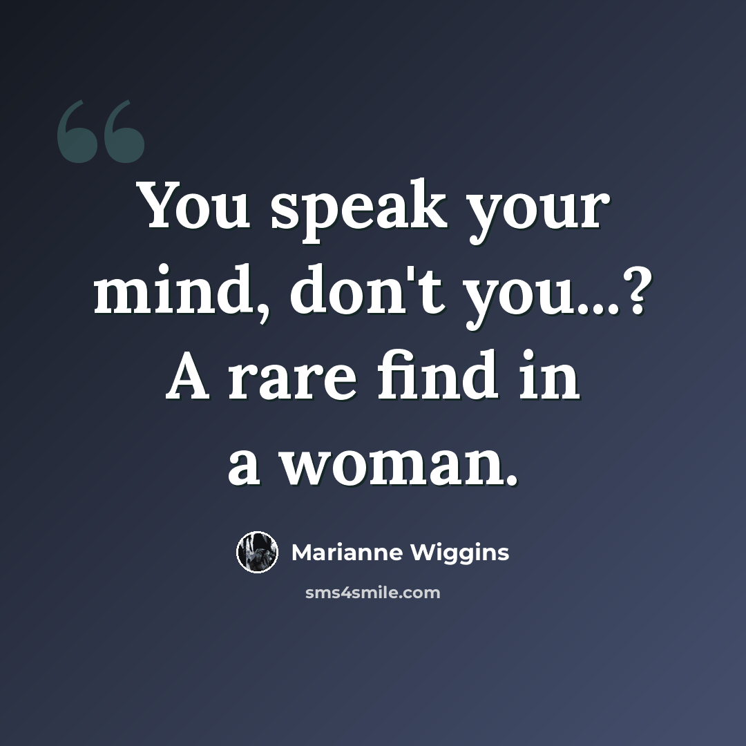 “You speak your mind, don't you...? A rare find in a woman.” quote by Marianne Wiggins