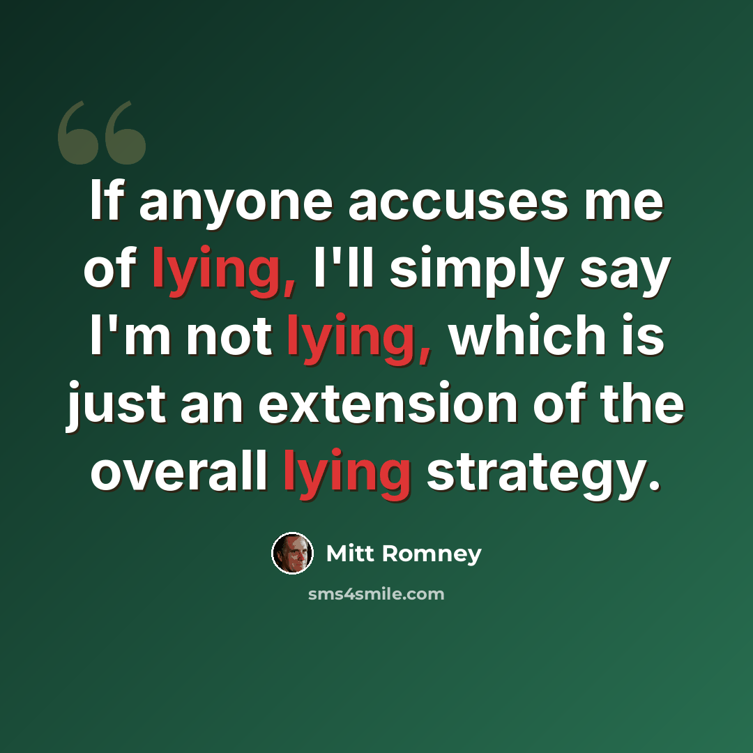 “If anyone accuses me of lying, I'll simply say I'm not lying, which is just an extension of the overall lying strategy.” quote by Mitt Romney