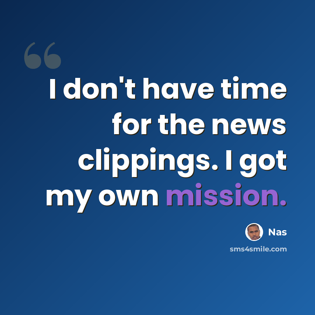 “I don't have time for the news clippings. I got my own mission.” quote by Nas