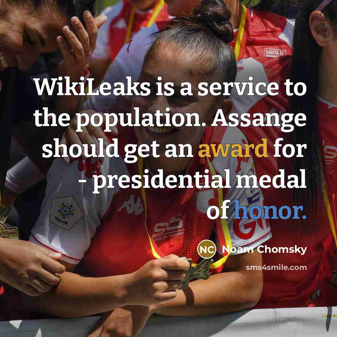 “WikiLeaks is a service to the population. Assange should get an award for - presidential medal of honor.” quote by Noam Chomsky
