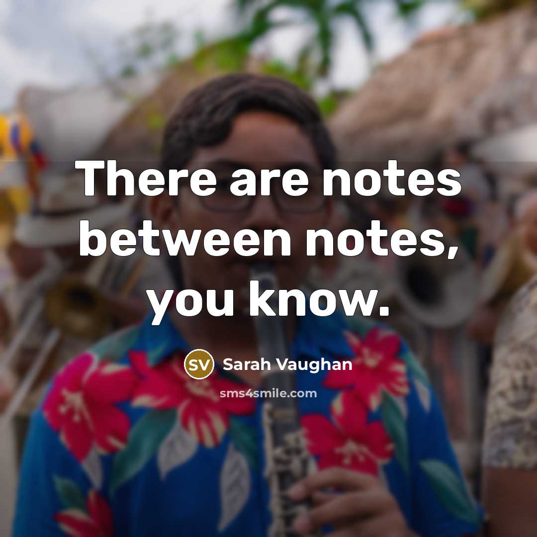 “There are notes between notes, you know.” quote by Sarah Vaughan