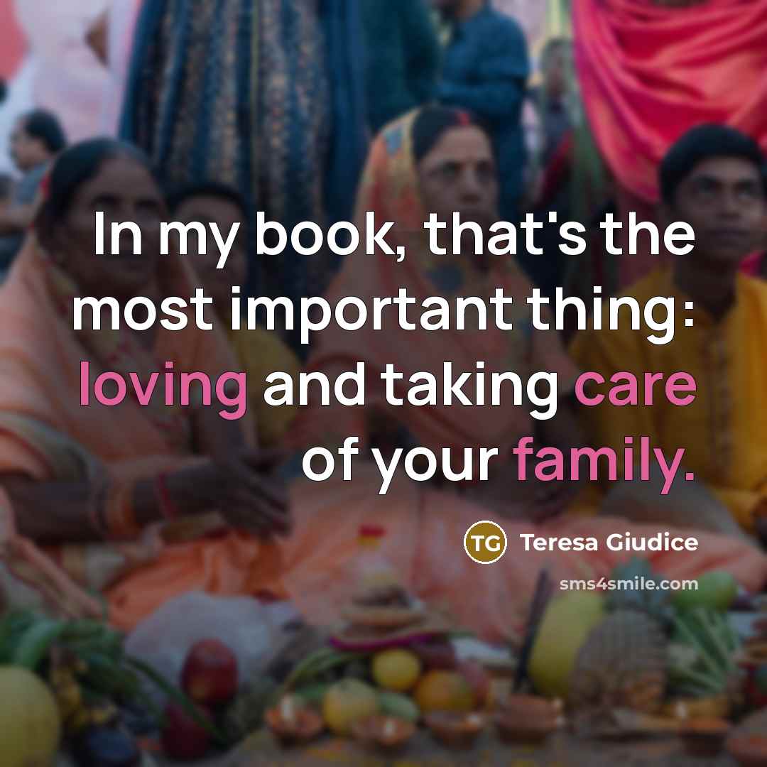 “In my book, that's the most important thing: loving and taking care of your family.” quote by Teresa Giudice