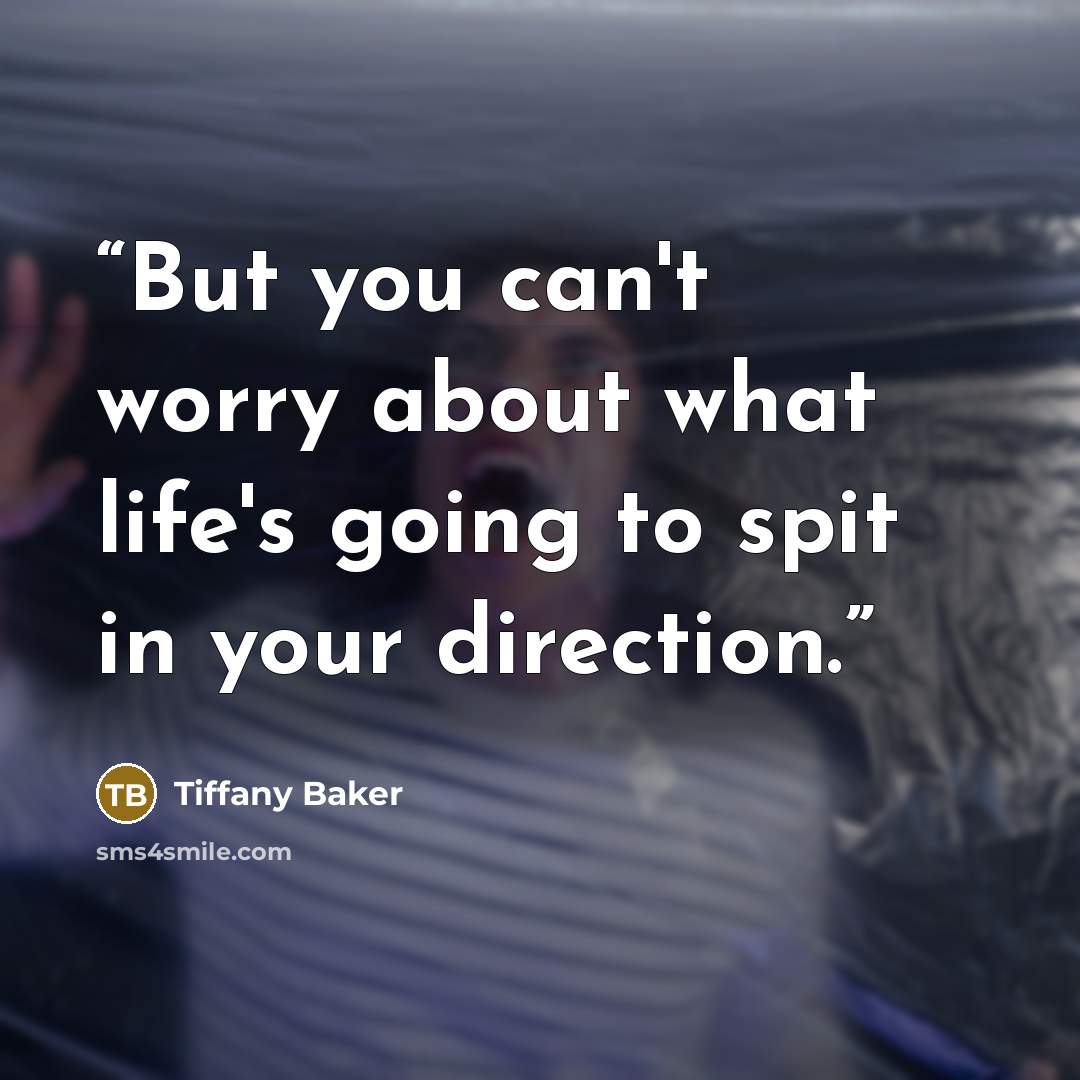 “But you can't worry about what life's going to spit in your direction.” quote by Tiffany Baker