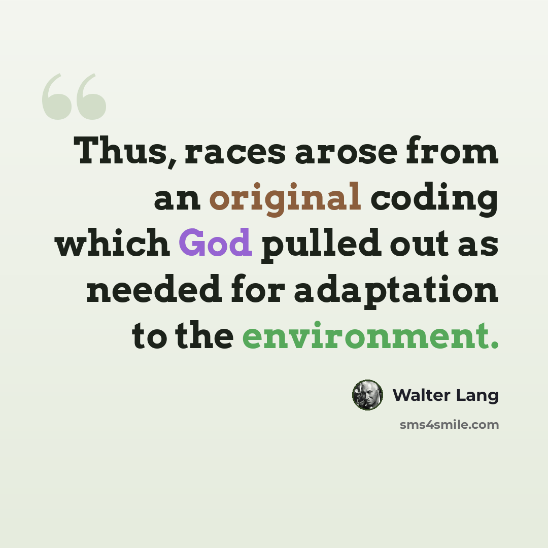 “Thus, races arose from an original coding which God pulled out as needed for adaptation to the environment.” quote by Walter Lang
