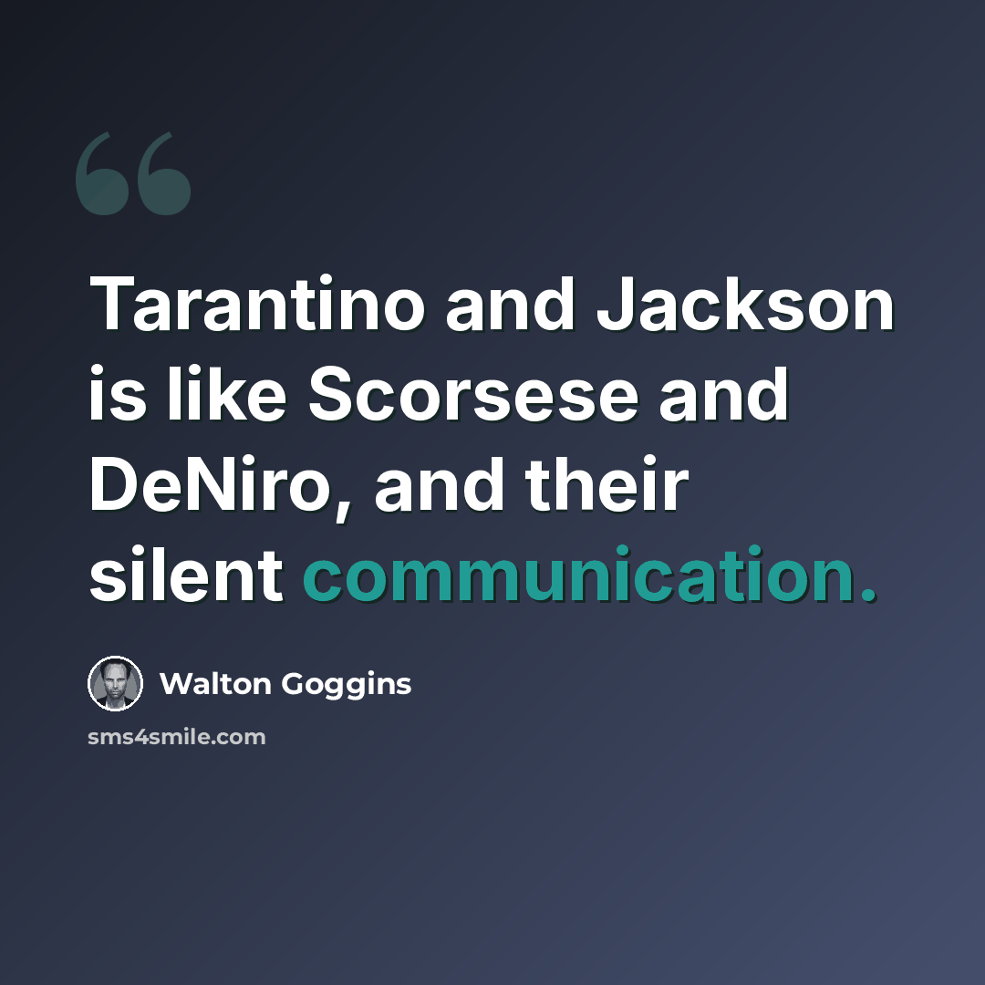 “Tarantino and Jackson is like Scorsese and DeNiro, and their silent communication.” quote by Walton Goggins