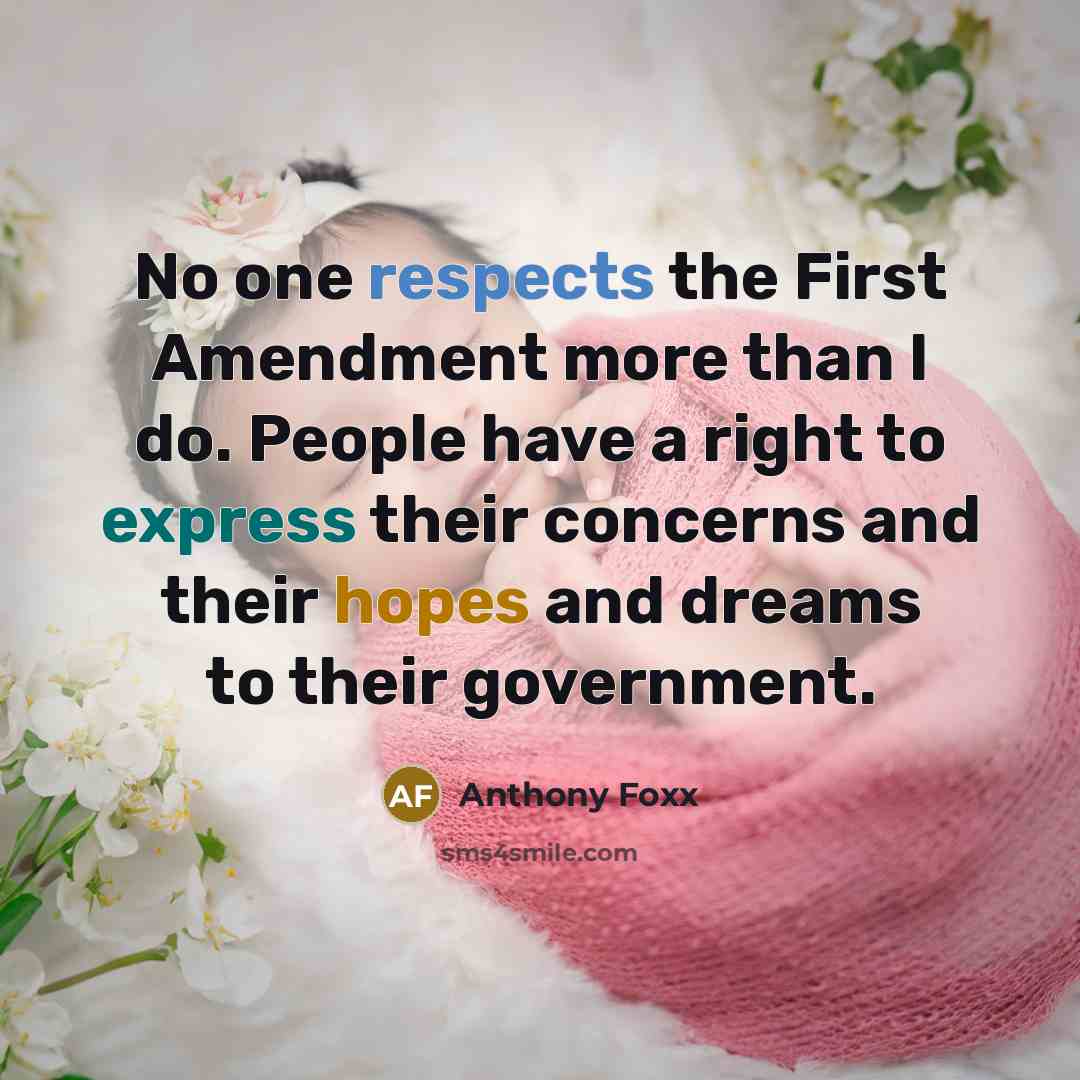 “No one respects the First Amendment more than I do. People have a right to express their concerns and their hopes and dreams to their government.” quote by Anthony Foxx