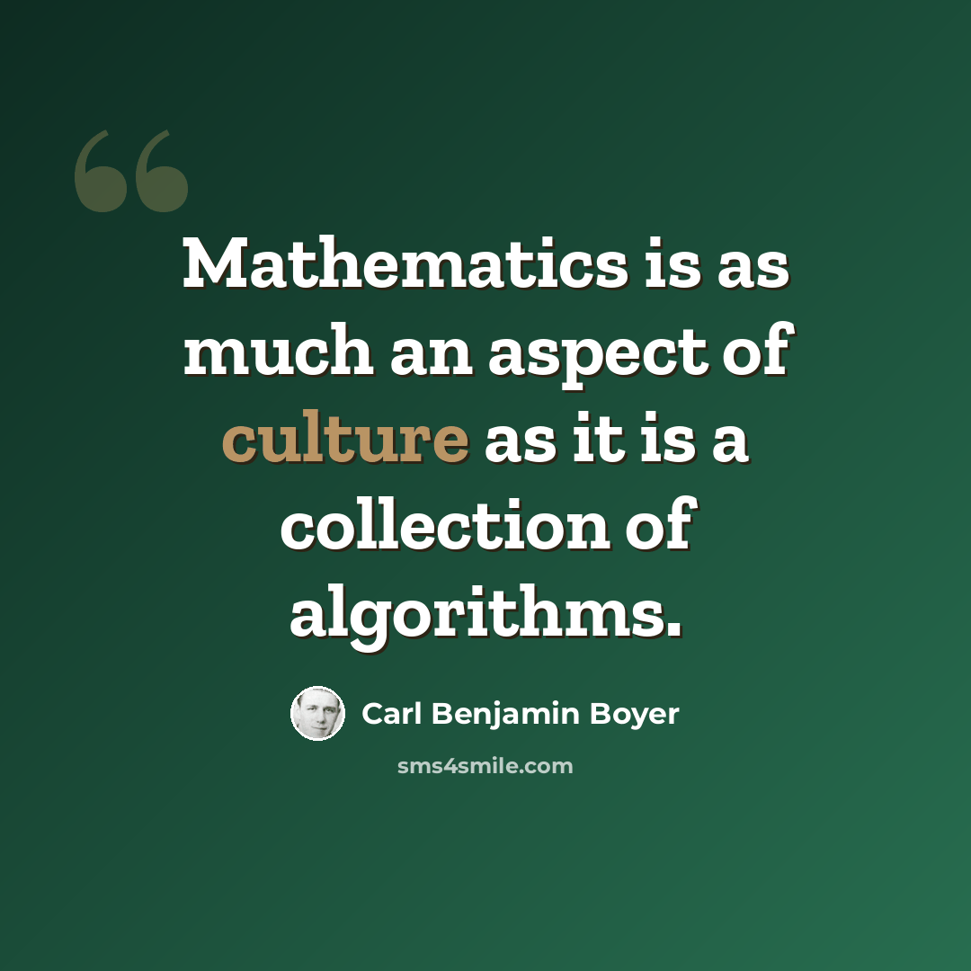 “Mathematics is as much an aspect of culture as it is a collection of algorithms.” quote by Carl Benjamin Boyer