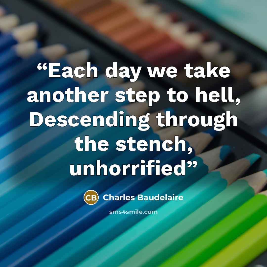 “Each day we take another step to hell, Descending through the stench, unhorrified” quote by Charles Baudelaire