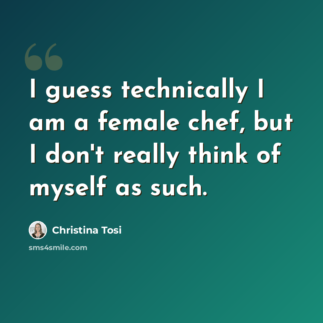 “I guess technically I am a female chef, but I don't really think of myself as such.” quote by Christina Tosi
