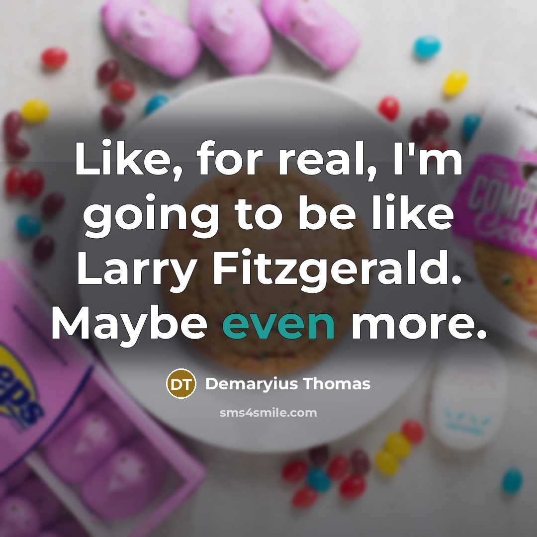“Like, for real, I'm going to be like Larry Fitzgerald. Maybe even more.” quote by Demaryius Thomas