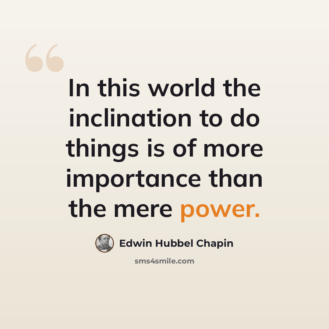 “In this world the inclination to do things is of more importance than the mere power.” quote by Edwin Hubbel Chapin