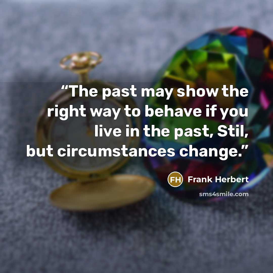 “The past may show the right way to behave if you live in the past, Stil, but circumstances change.” quote by Frank Herbert