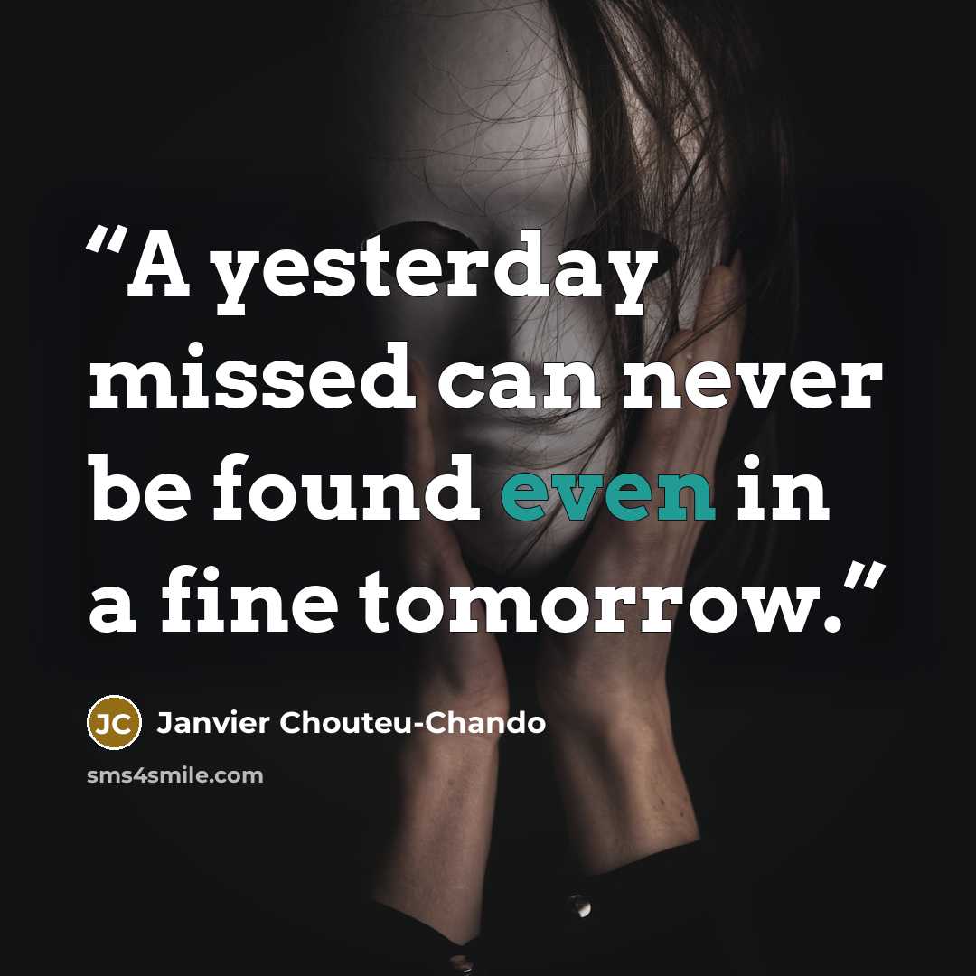 “A yesterday missed can never be found even in a fine tomorrow.” quote by Janvier Chouteu-Chando