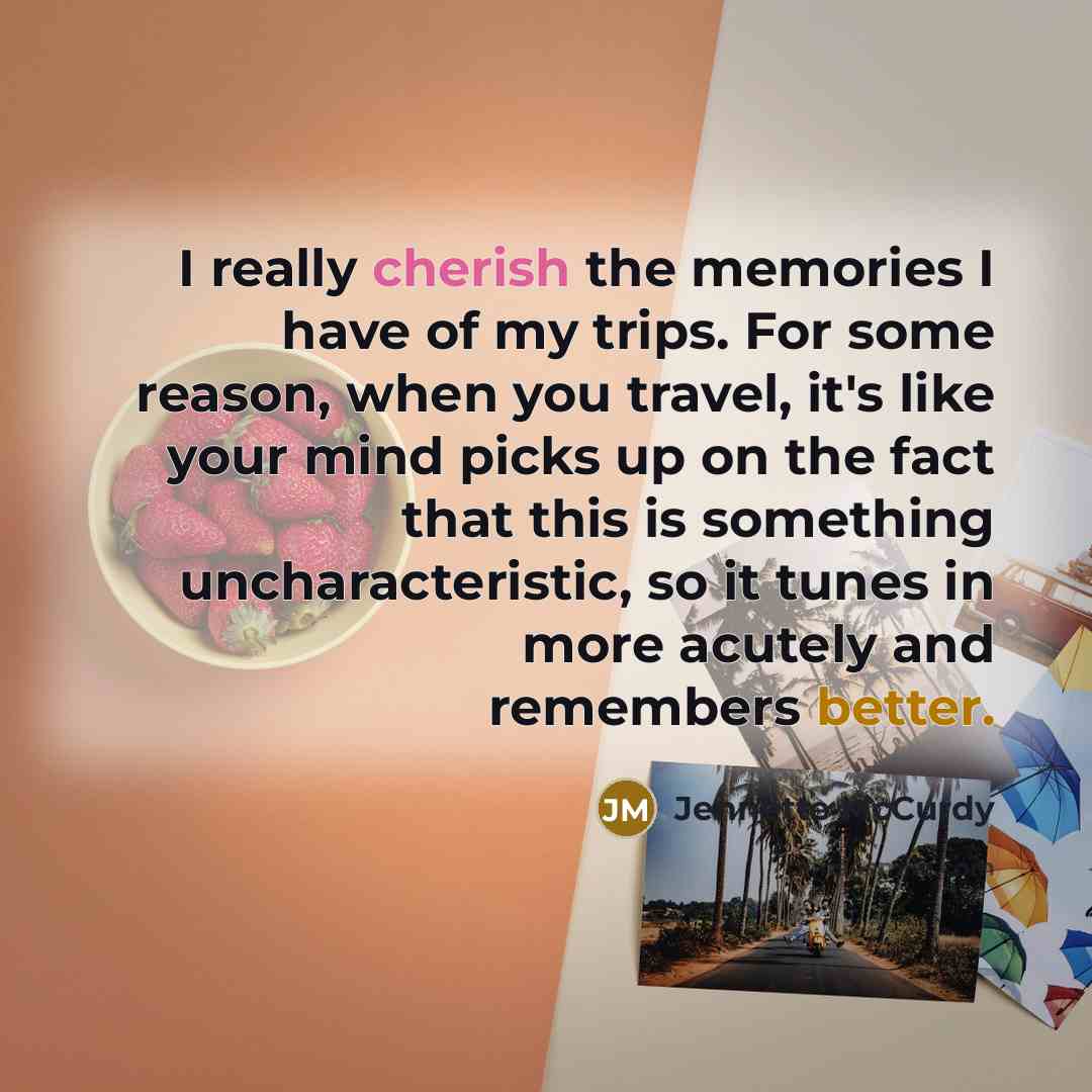 “I really cherish the memories I have of my trips. For some reason, when you travel, it's like your mind picks up on the fact that this is something uncharacteristic, so it tunes in more acutely and remembers better.” quote by Jennette McCurdy