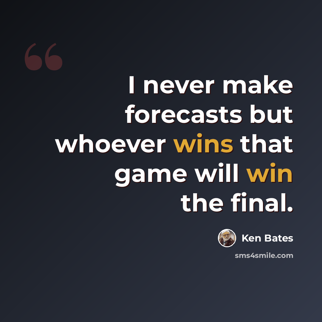 “I never make forecasts but whoever wins that game will win the final.” quote by Ken Bates