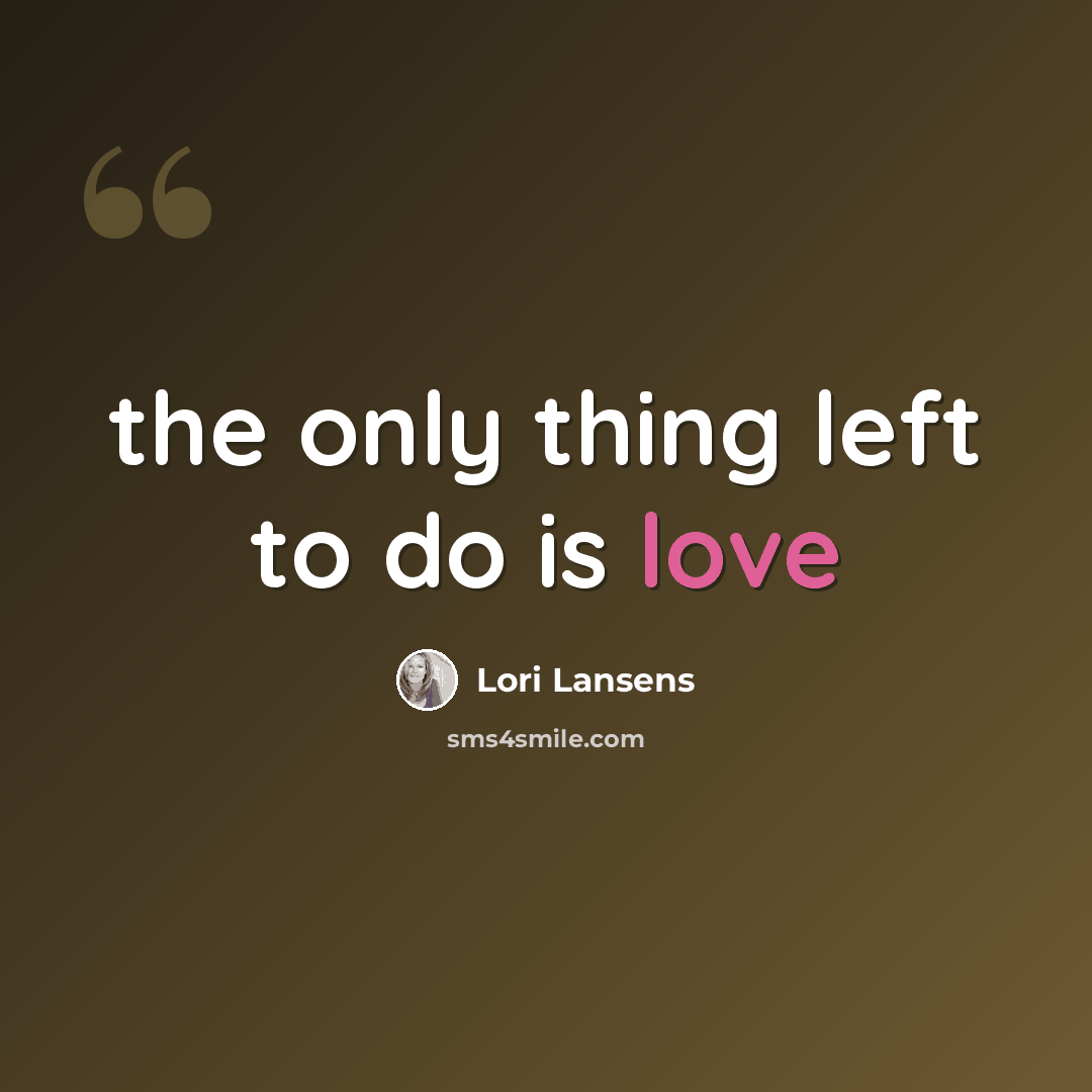 “the only thing left to do is love” quote by Lori Lansens