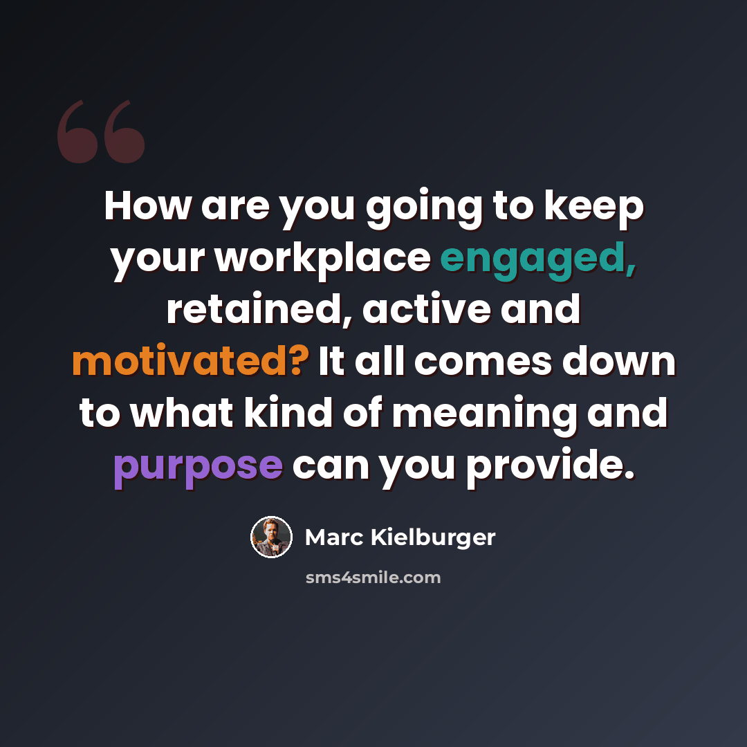 “How are you going to keep your workplace engaged, retained, active and motivated? It all comes down to what kind of meaning and purpose can you provide.” quote by Marc Kielburger