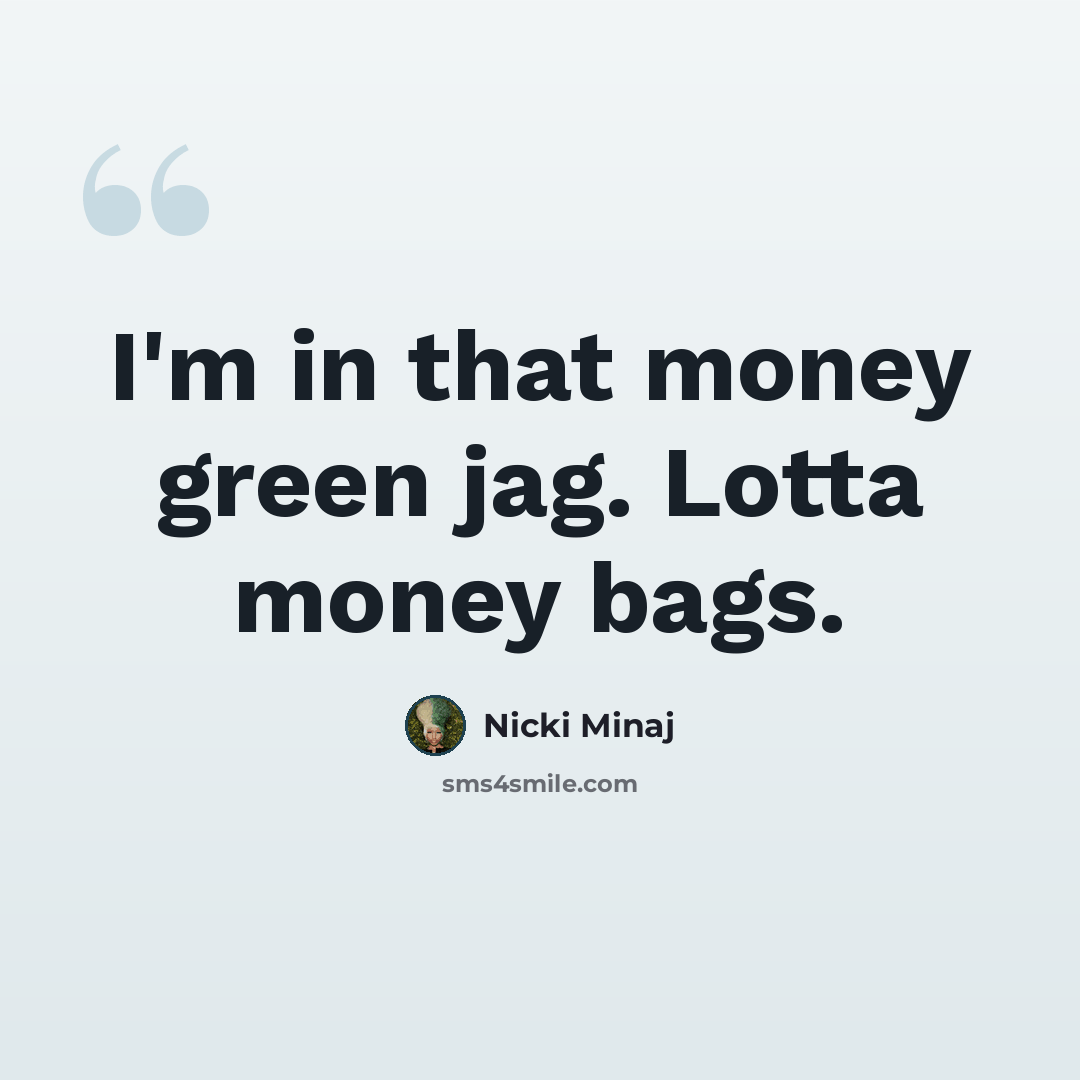 “I'm in that money green jag. Lotta money bags.” quote by Nicki Minaj