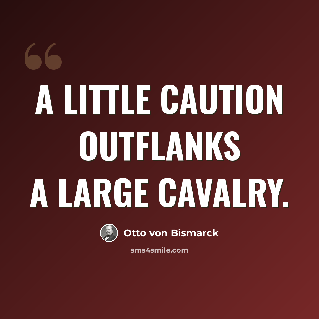 “A little caution outflanks a large cavalry.” quote by Otto von Bismarck