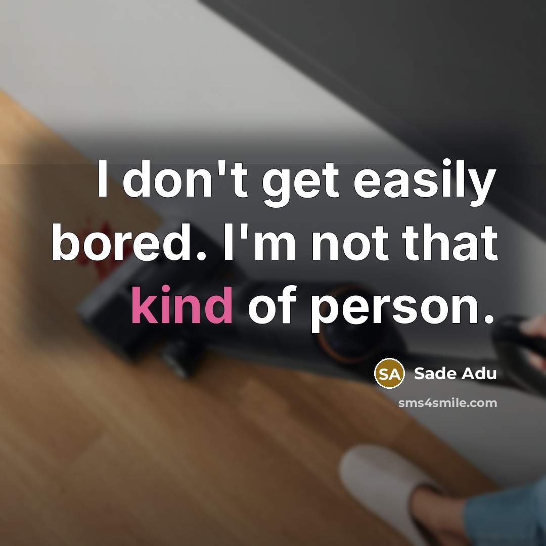 “I don't get easily bored. I'm not that kind of person.” quote by Sade Adu