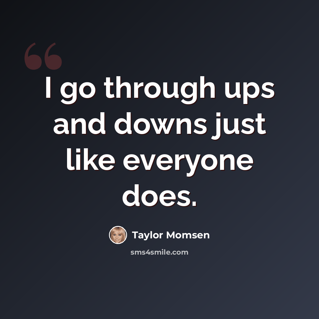 “I go through ups and downs just like everyone does.” quote by Taylor Momsen