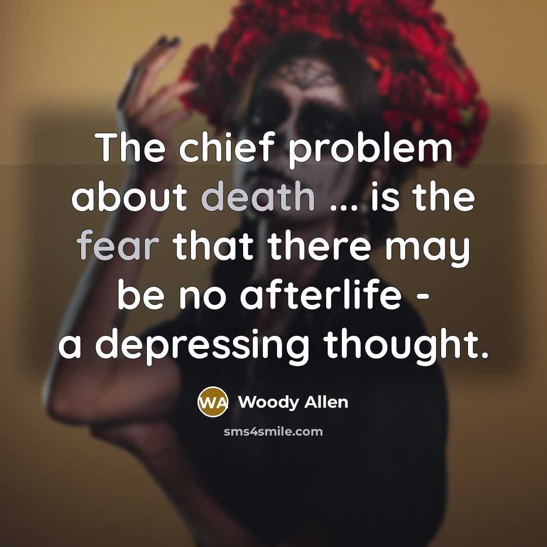 “The chief problem about death ... is the fear that there may be no afterlife - a depressing thought.” quote by Woody Allen